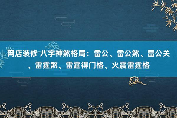 网店装修 八字神煞格局：雷公、雷公煞、雷公关、雷霆煞、雷霆得门格、火震雷霆格