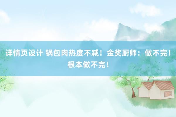 详情页设计 锅包肉热度不减！金奖厨师：做不完！根本做不完！